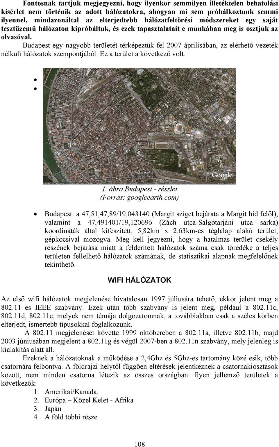 Budapest egy nagyobb területét térképeztük fel 2007 áprilisában, az elérhető vezeték nélküli hálózatok szempontjából. Ez a terület a következő volt: 1. ábra Budapest - részlet (Forrás: googleearth.