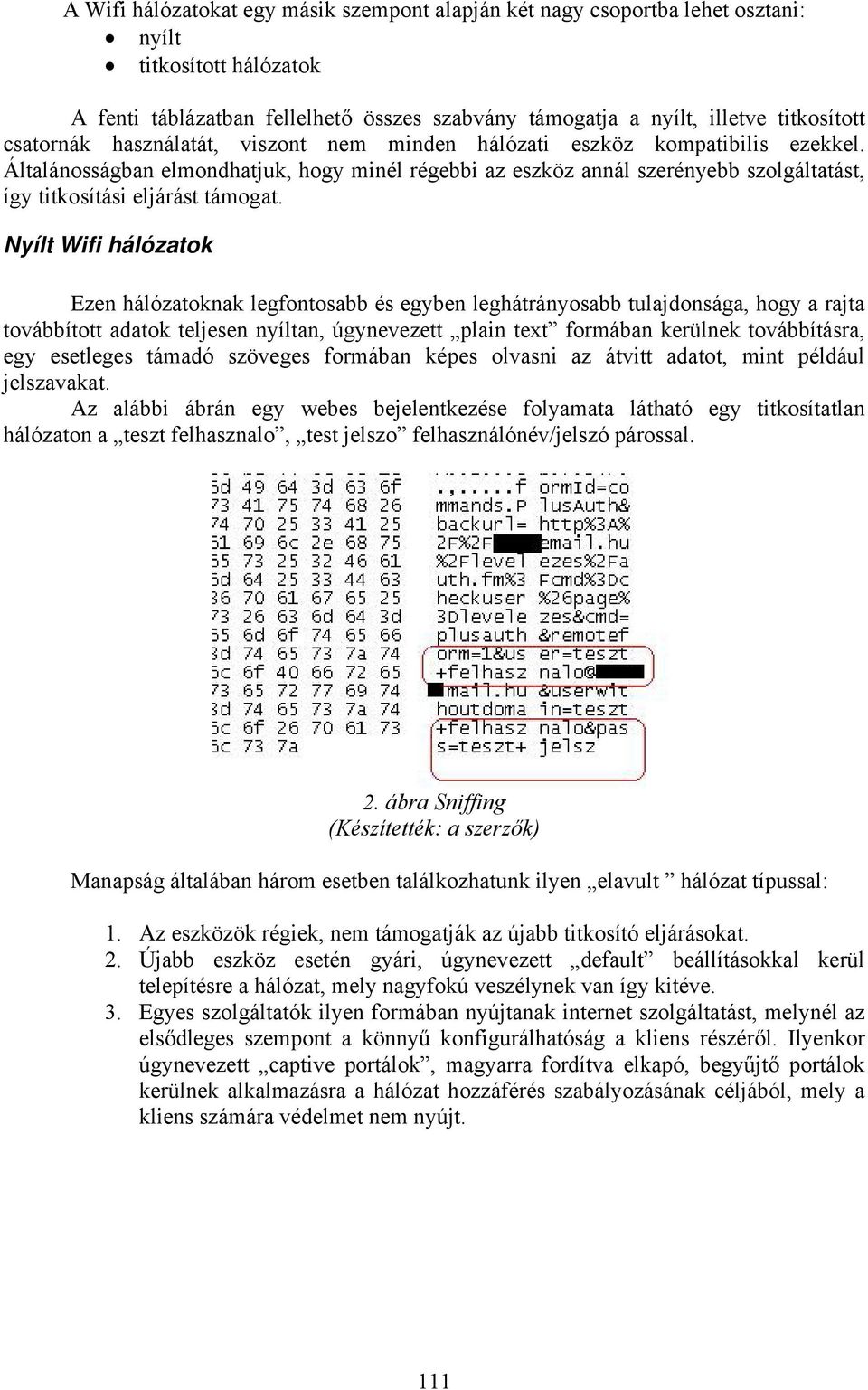 Általánosságban elmondhatjuk, hogy minél régebbi az eszköz annál szerényebb szolgáltatást, így titkosítási eljárást támogat.