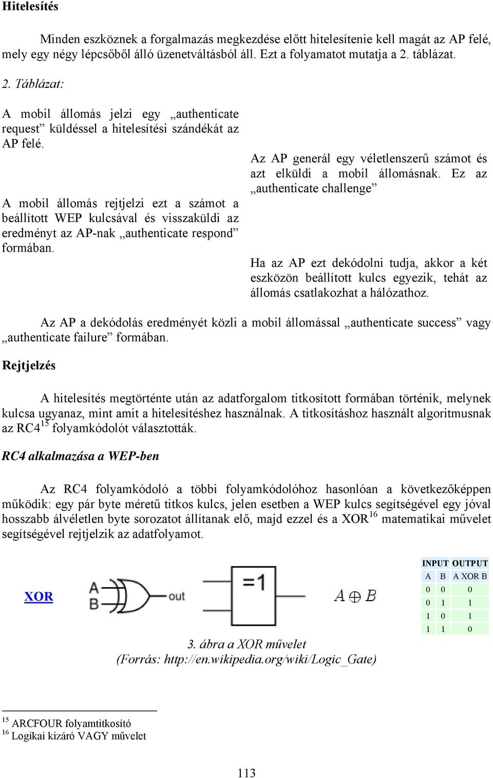 A mobil állomás rejtjelzi ezt a számot a beállított WEP kulcsával és visszaküldi az eredményt az AP-nak authenticate respond formában.