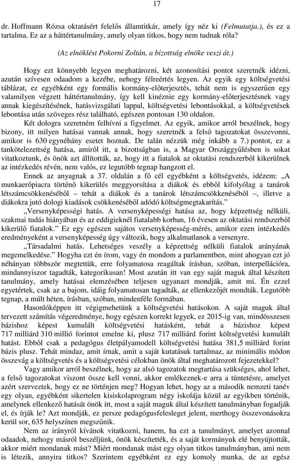 Az egyik egy költségvetési táblázat, ez egyébként egy formális kormány-előterjesztés, tehát nem is egyszerűen egy valamilyen végzett háttértanulmány, így kell kinéznie egy kormány-előterjesztésnek