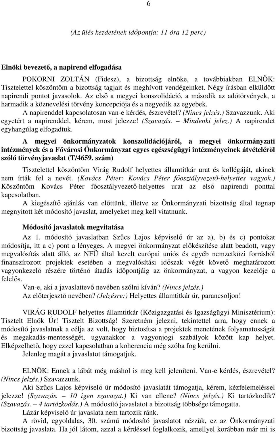 Az első a megyei konszolidáció, a második az adótörvények, a harmadik a köznevelési törvény koncepciója és a negyedik az egyebek. A napirenddel kapcsolatosan van-e kérdés, észrevétel? (Nincs jelzés.