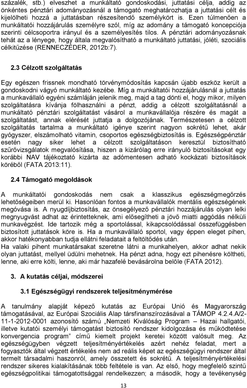 személykört is. Ezen túlmenően a munkáltatói hozzájárulás személyre szól, míg az adomány a támogató koncepciója szerinti célcsoportra irányul és a személyesítés tilos.