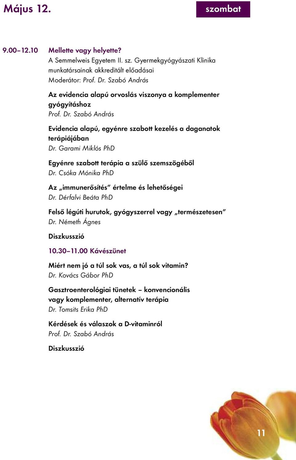 Garami Miklós PhD Egyénre szabott terápia a szülő szemszögéből Dr. Csóka Mónika PhD Az immunerősítés értelme és lehetőségei Dr.