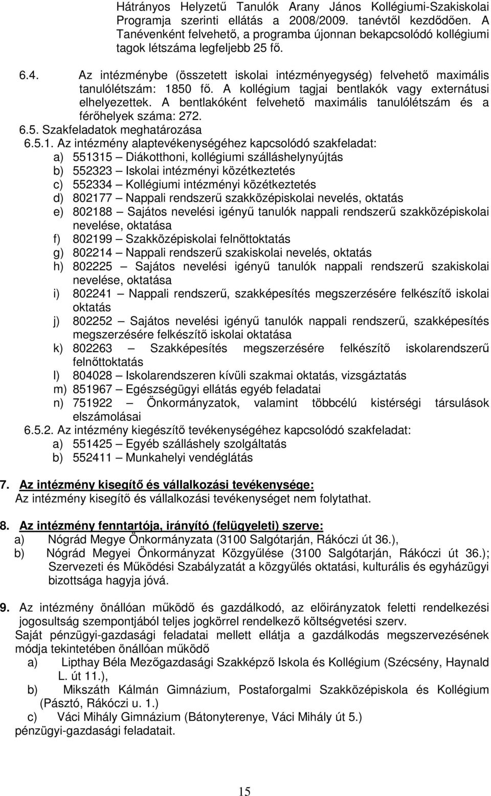 Az intézménybe (összetett iskolai intézményegység) felvehetı maximális tanulólétszám: 1850 fı. A kollégium tagjai bentlakók vagy externátusi elhelyezettek.