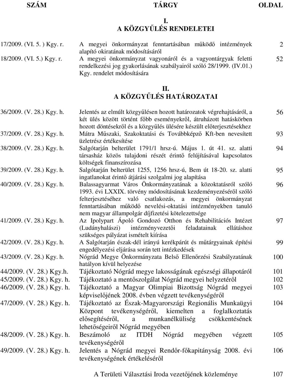 Jelentés az elmúlt közgyőlésen hozott határozatok végrehajtásáról, a 56 két ülés között történt fıbb eseményekrıl, átruházott hatáskörben hozott döntésekrıl és a közgyőlés ülésére készült