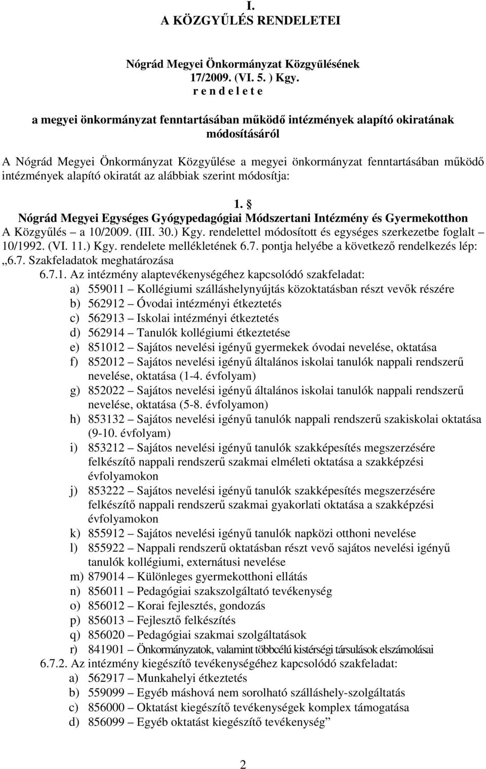 intézmények alapító okiratát az alábbiak szerint módosítja: 1. Nógrád Megyei Egységes Gyógypedagógiai Módszertani Intézmény és Gyermekotthon A Közgyőlés a 10/2009. (III. 30.) Kgy.