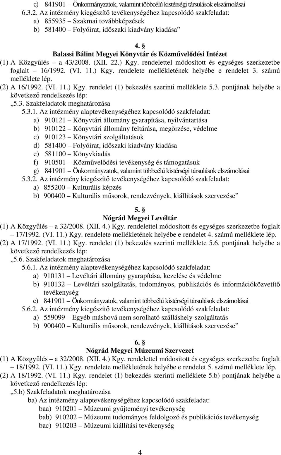 Balassi Bálint Megyei Könyvtár és Közmővelıdési Intézet (1) A Közgyőlés a 43/2008. (XII. 22.) Kgy. rendelettel módosított és egységes szerkezetbe foglalt 16/1992. (VI. 11.) Kgy. rendelete mellékletének helyébe e rendelet 3.