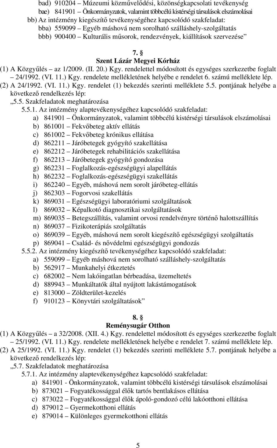 Szent Lázár Megyei Kórház (1) A Közgyőlés az 1/2009. (II. 20.) Kgy. rendelettel módosított és egységes szerkezetbe foglalt 24/1992. (VI. 11.) Kgy. rendelete mellékletének helyébe e rendelet 6.