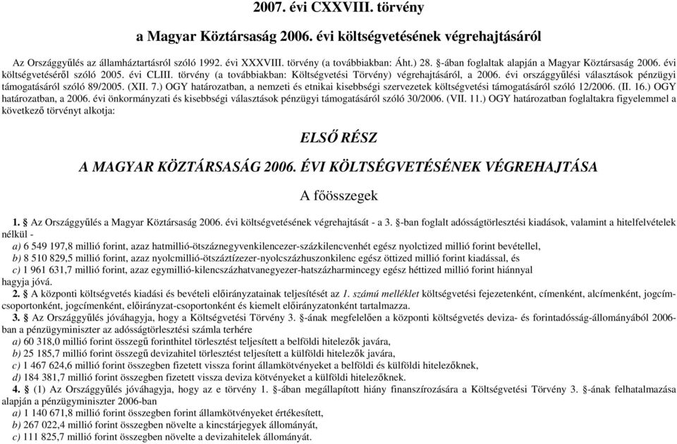 évi országgyőlési választások pénzügyi támogatásáról szóló 89/2005. (XII. 7.) OGY határozatban, a nemzeti és etnikai kisebbségi szervezetek költségvetési támogatásáról szóló 12/2006. (II. 16.