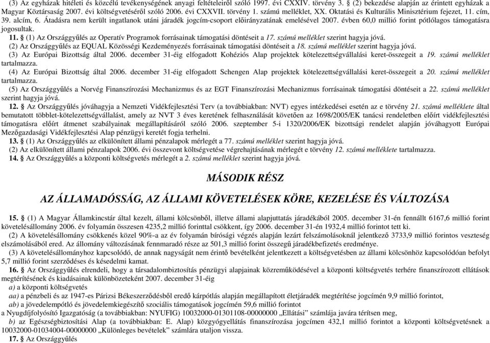 Átadásra nem került ingatlanok utáni járadék jogcím-csoport elıirányzatának emelésével 2007. évben 60,0 millió forint pótlólagos támogatásra jogosultak. 11.