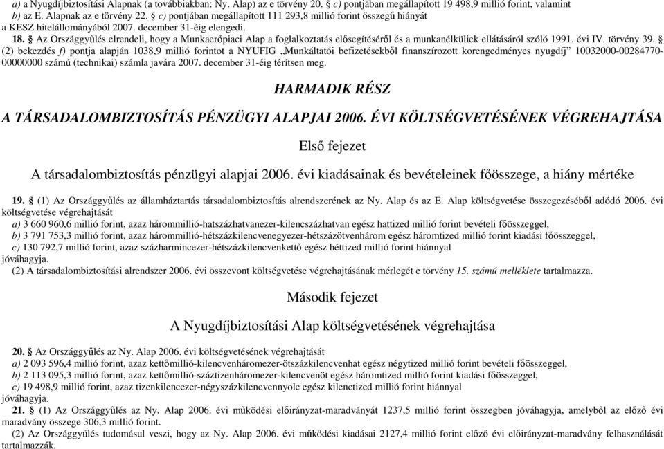 Az Országgyőlés elrendeli, hogy a Munkaerıpiaci Alap a foglalkoztatás elısegítésérıl és a munkanélküliek ellátásáról szóló 1991. évi IV. törvény 39.