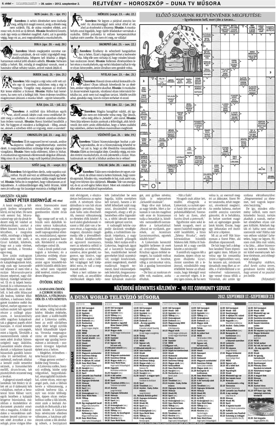 Hivatás: Rendkívül kreatív, csak úgy ontja az ötleteket magából. Azért, azt is gondolja végig, hogy mi az, ami megvalósítható a munkahelyén. MÉRLEG (szept. 23. okt. 22.