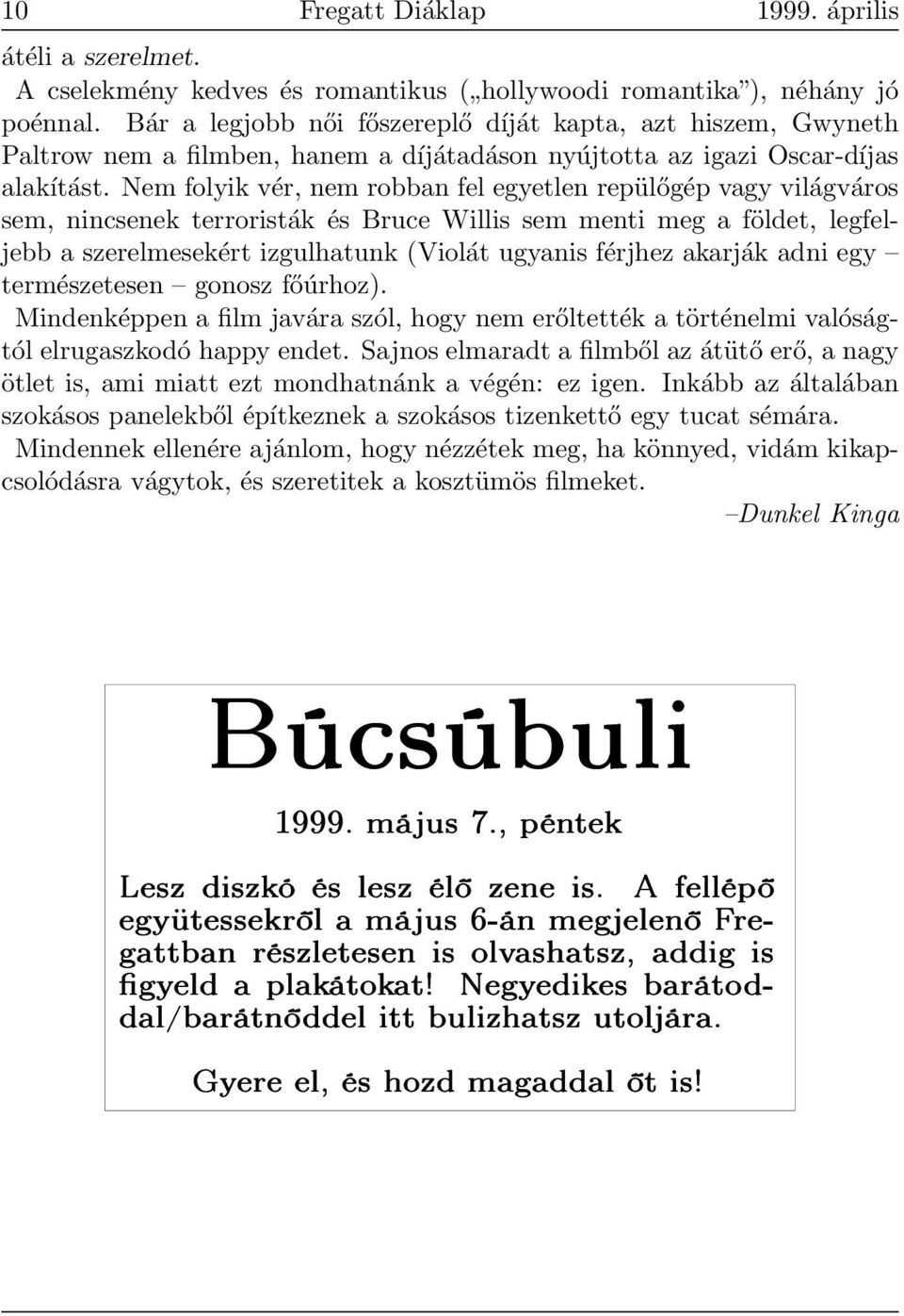 Nem folyik vér, nem robban fel egyetlen repülőgép vagy világváros sem, nincsenek terroristák és Bruce Willis sem menti meg a földet, legfeljebb a szerelmesekért izgulhatunk (Violát ugyanis férjhez