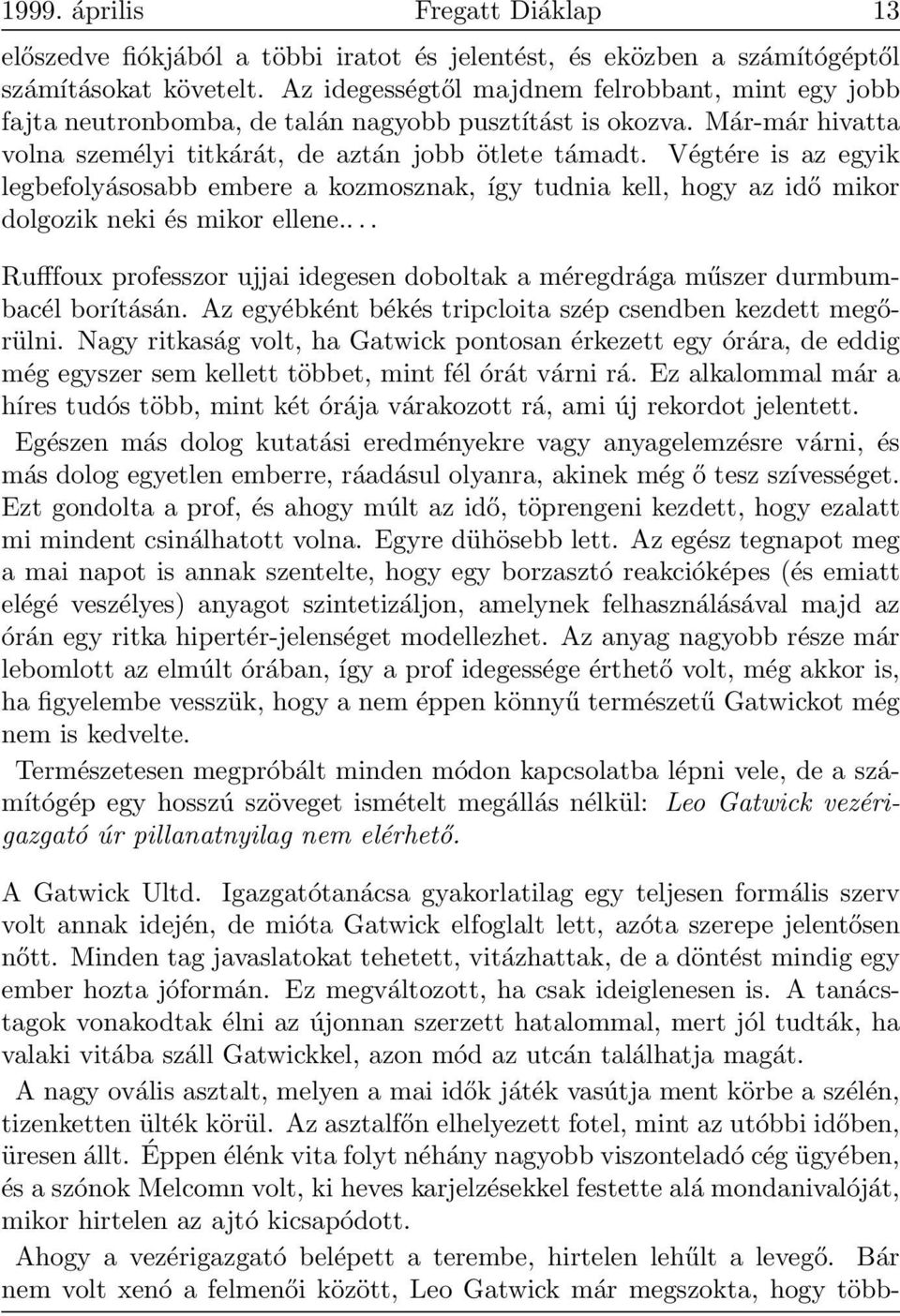 Végtére is az egyik legbefolyásosabb embere a kozmosznak, így tudnia kell, hogy az idő mikor dolgozik neki és mikor ellene.