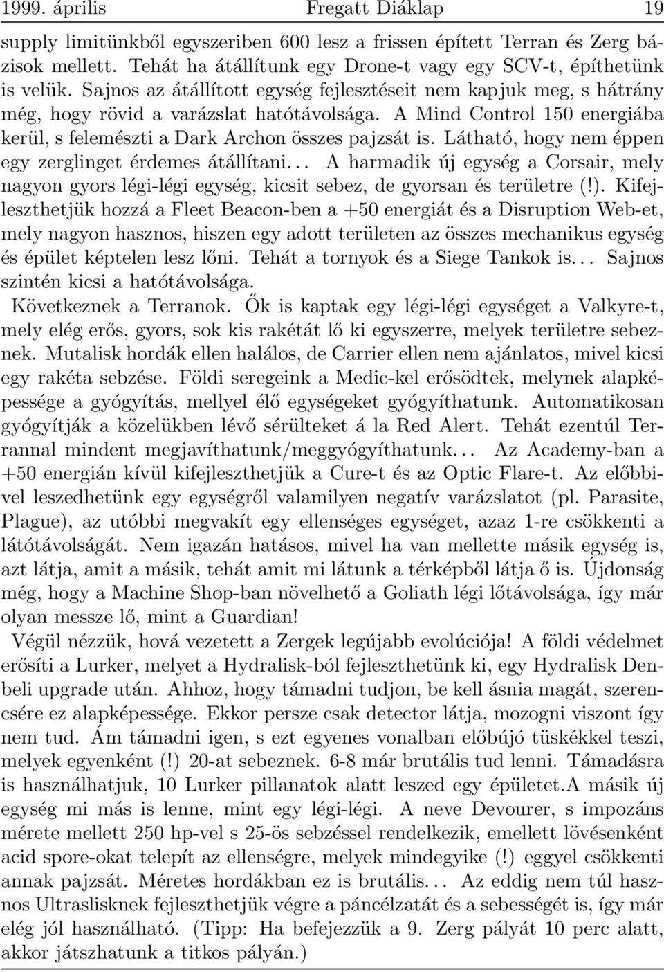 Látható, hogy nem éppen egy zerglinget érdemes átállítani... A harmadik új egység a Corsair, mely nagyon gyors légi-légi egység, kicsit sebez, de gyorsan és területre (!).