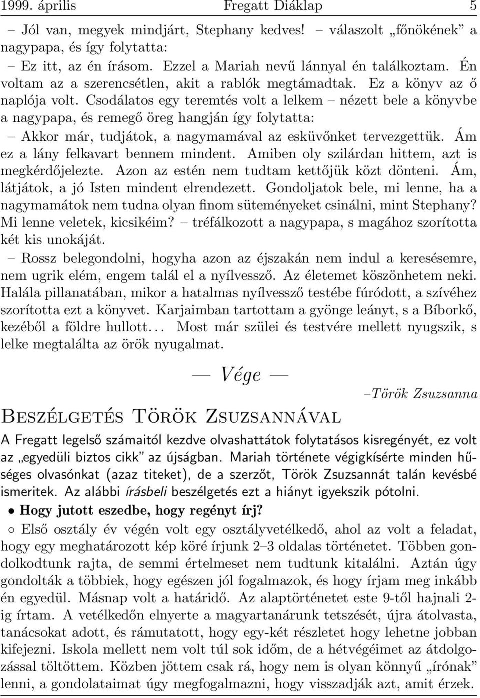 Csodálatos egy teremtés volt a lelkem nézett bele a könyvbe a nagypapa, és remegő öreg hangján így folytatta: Akkor már, tudjátok, a nagymamával az esküvőnket tervezgettük.