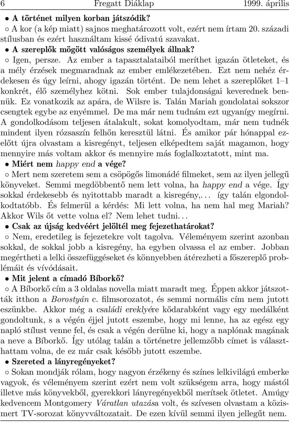 Ezt nem nehéz érdekesen és úgy leírni, ahogy igazán történt. De nem lehet a szereplőket 1 1 konkrét, élő személyhez kötni. Sok ember tulajdonságai keverednek bennük.