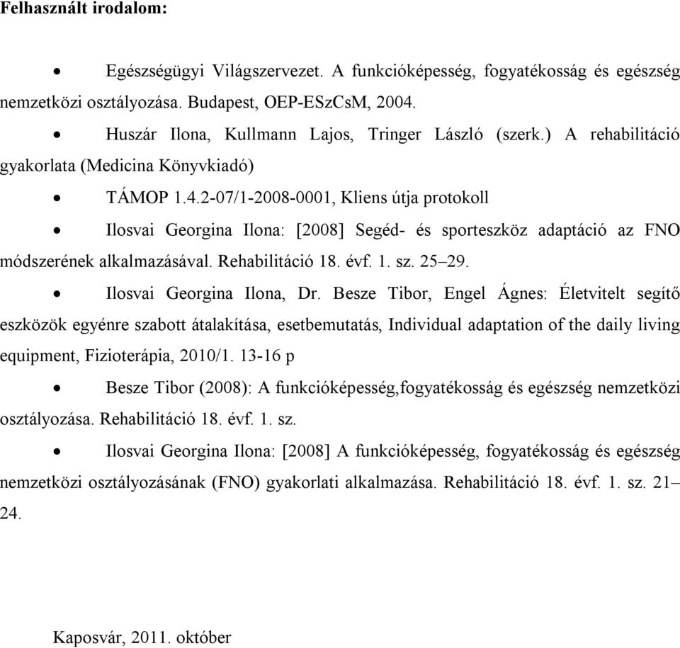 2-07/-2008-000, Kliens útja protokoll Ilosvai Georgina Ilona: [2008] Segéd- és sporteszköz adaptáció az FNO módszerének alkalmazásával. Rehabilitáció 8. évf.. sz. 25 29. Ilosvai Georgina Ilona, Dr.