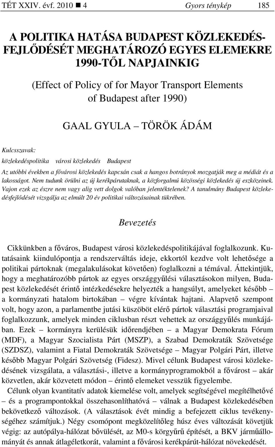 GAAL GYULA TÖRÖK ÁDÁM Kulcsszavak: közlekedéspolitika városi közlekedés Budapest Az utóbbi években a fıvárosi közlekedés kapcsán csak a hangos botrányok mozgatják meg a médiát és a lakosságot.