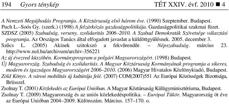 Az Országos Tanács által elfogadott javaslat a küldöttgyőlésnek. 2005. december 3. Szıcs L. (2005) Akinek szitokszó a fekvırendır. Népszabadság. március 23. http://www.nol.