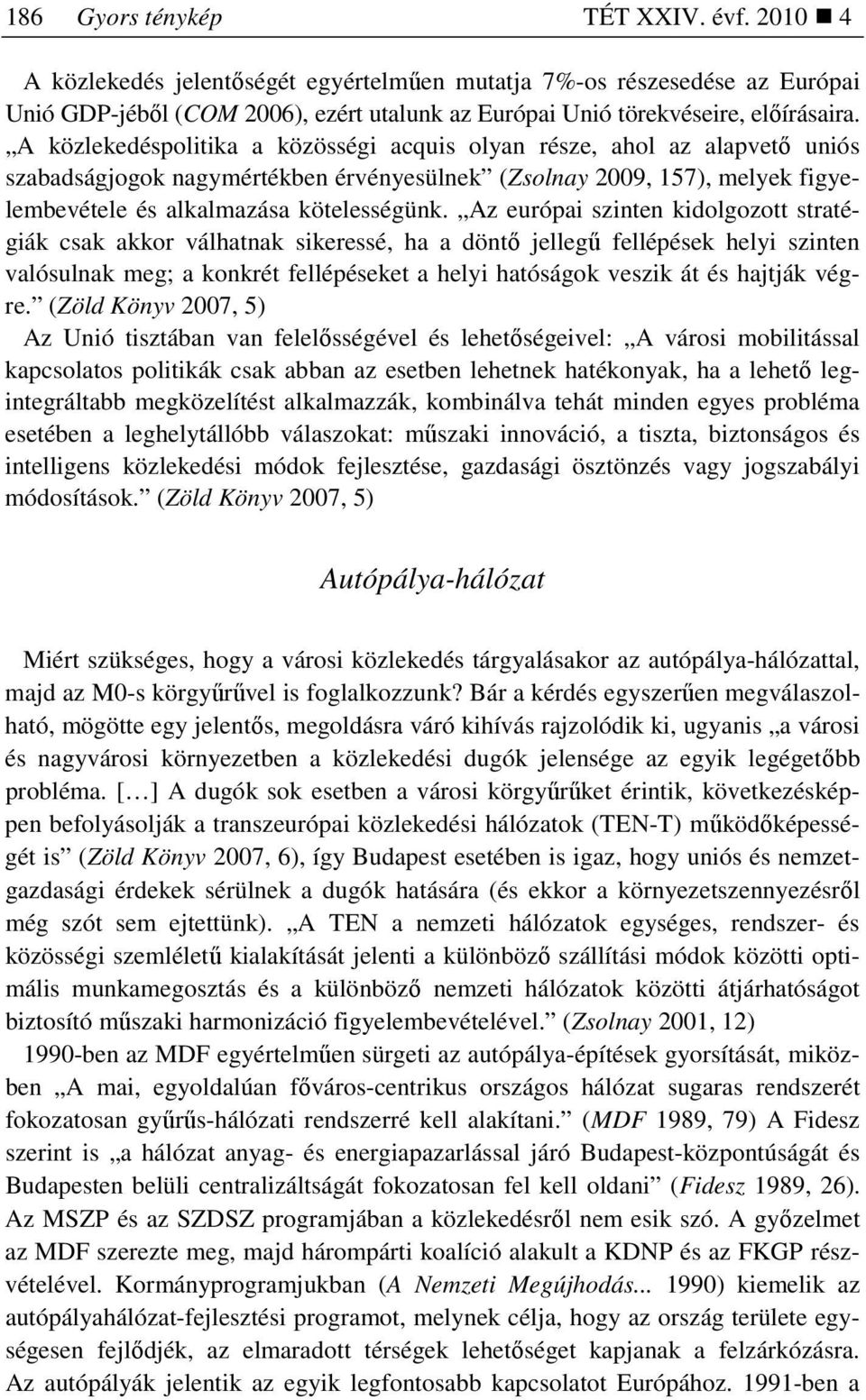 Az európai szinten kidolgozott stratégiák csak akkor válhatnak sikeressé, ha a döntı jellegő fellépések helyi szinten valósulnak meg; a konkrét fellépéseket a helyi hatóságok veszik át és hajtják