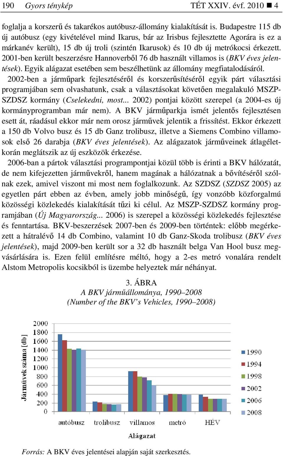 2001-ben került beszerzésre Hannoverbıl 76 db használt villamos is (BKV éves jelentések). Egyik alágazat esetében sem beszélhetünk az állomány megfiatalodásáról.