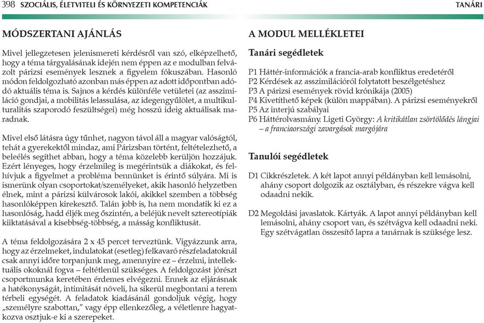 Sajnos a kérdés különféle vetületei (az asszimiláció gondjai, a mobilitás lelassulása, az idegengyûlölet, a multikulturalitás szaporodó feszültségei) még hosszú ideig aktuálisak maradnak.