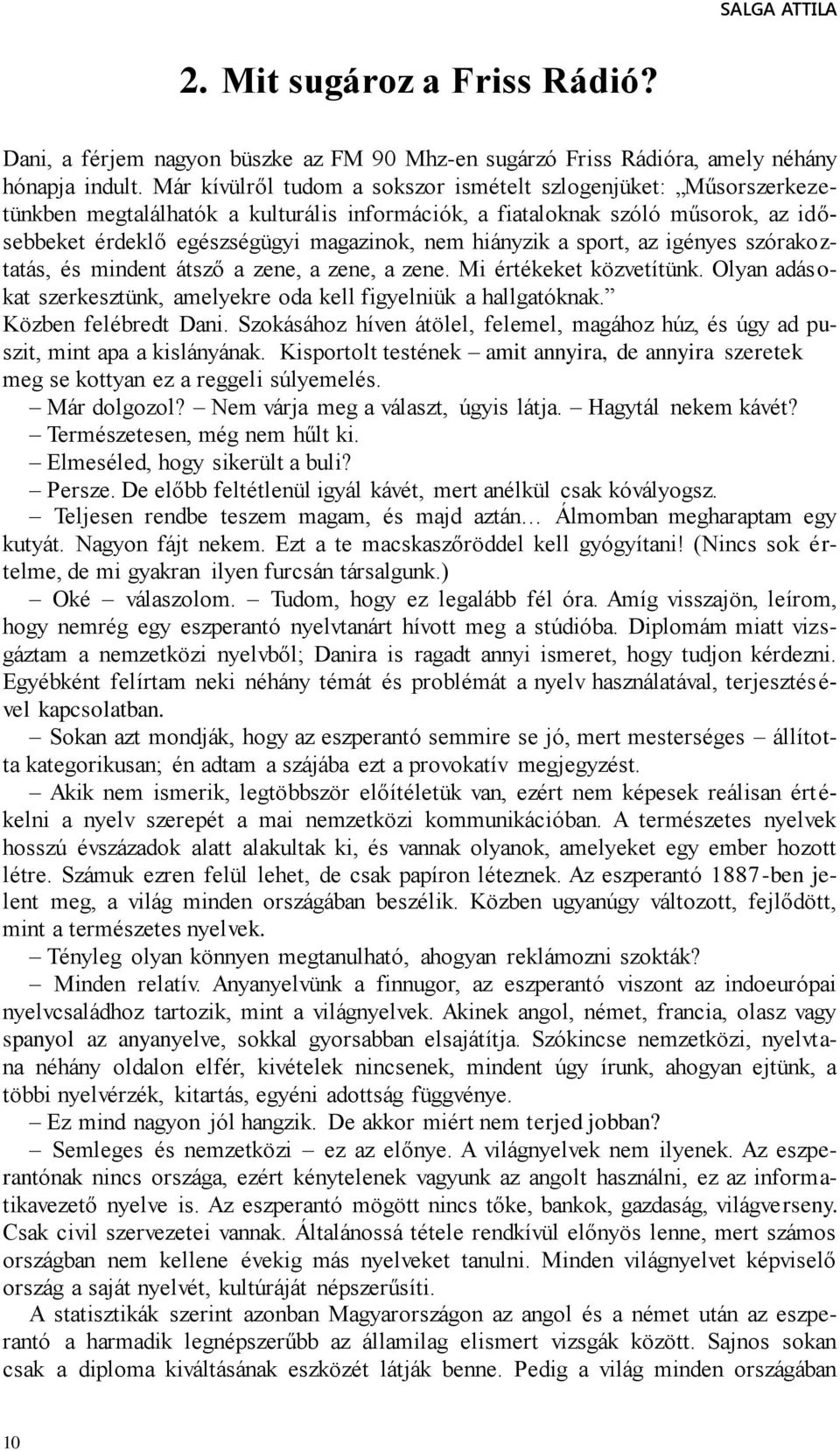 hiányzik a sport, az igényes szórakoztatás, és mindent átsző a zene, a zene, a zene. Mi értékeket közvetítünk. Olyan adásokat szerkesztünk, amelyekre oda kell figyelniük a hallgatóknak.