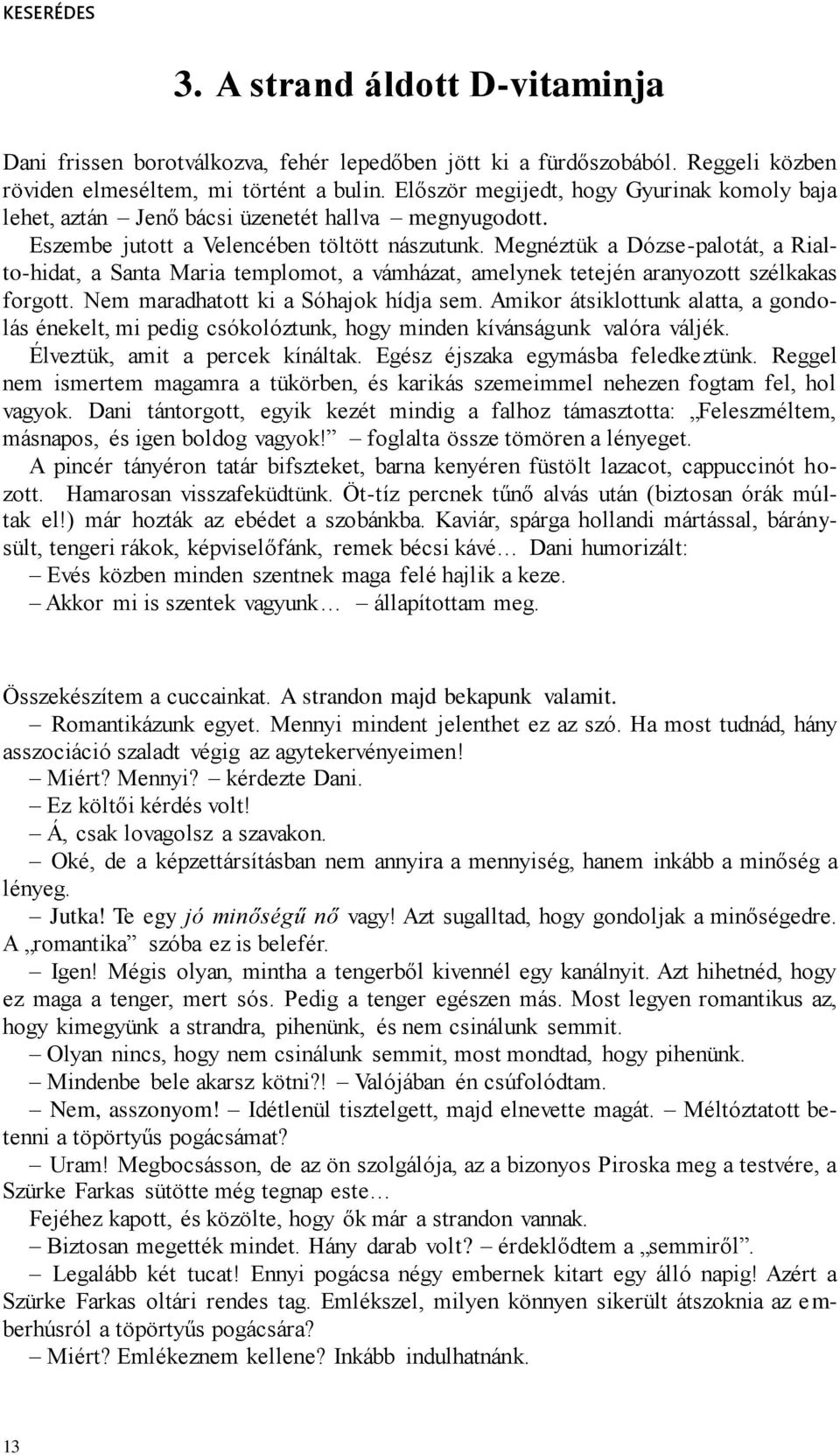 Megnéztük a Dózse-palotát, a Rialto-hidat, a Santa Maria templomot, a vámházat, amelynek tetején aranyozott szélkakas forgott. Nem maradhatott ki a Sóhajok hídja sem.