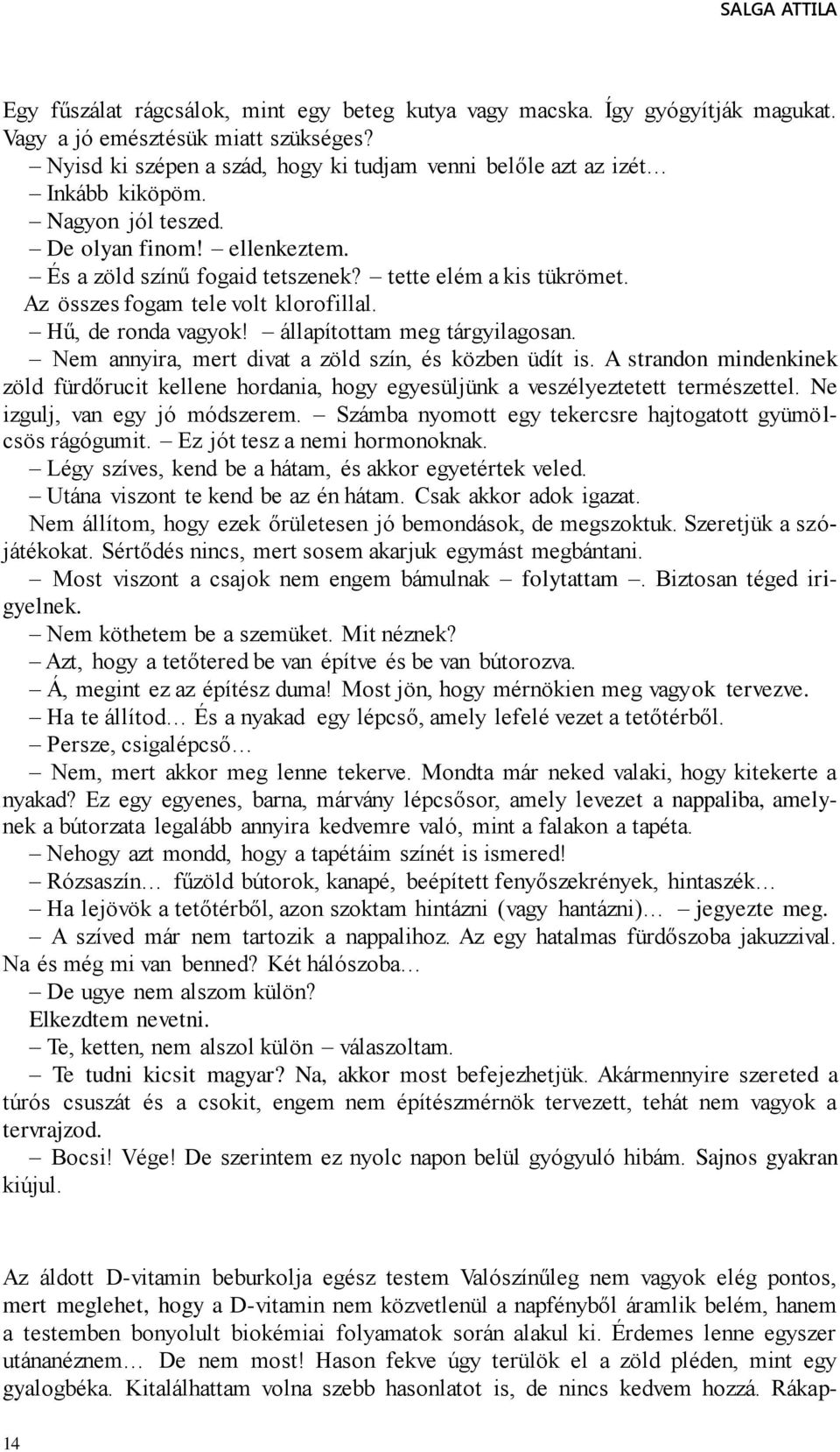 Az összes fogam tele volt klorofillal. Hű, de ronda vagyok! állapítottam meg tárgyilagosan. Nem annyira, mert divat a zöld szín, és közben üdít is.