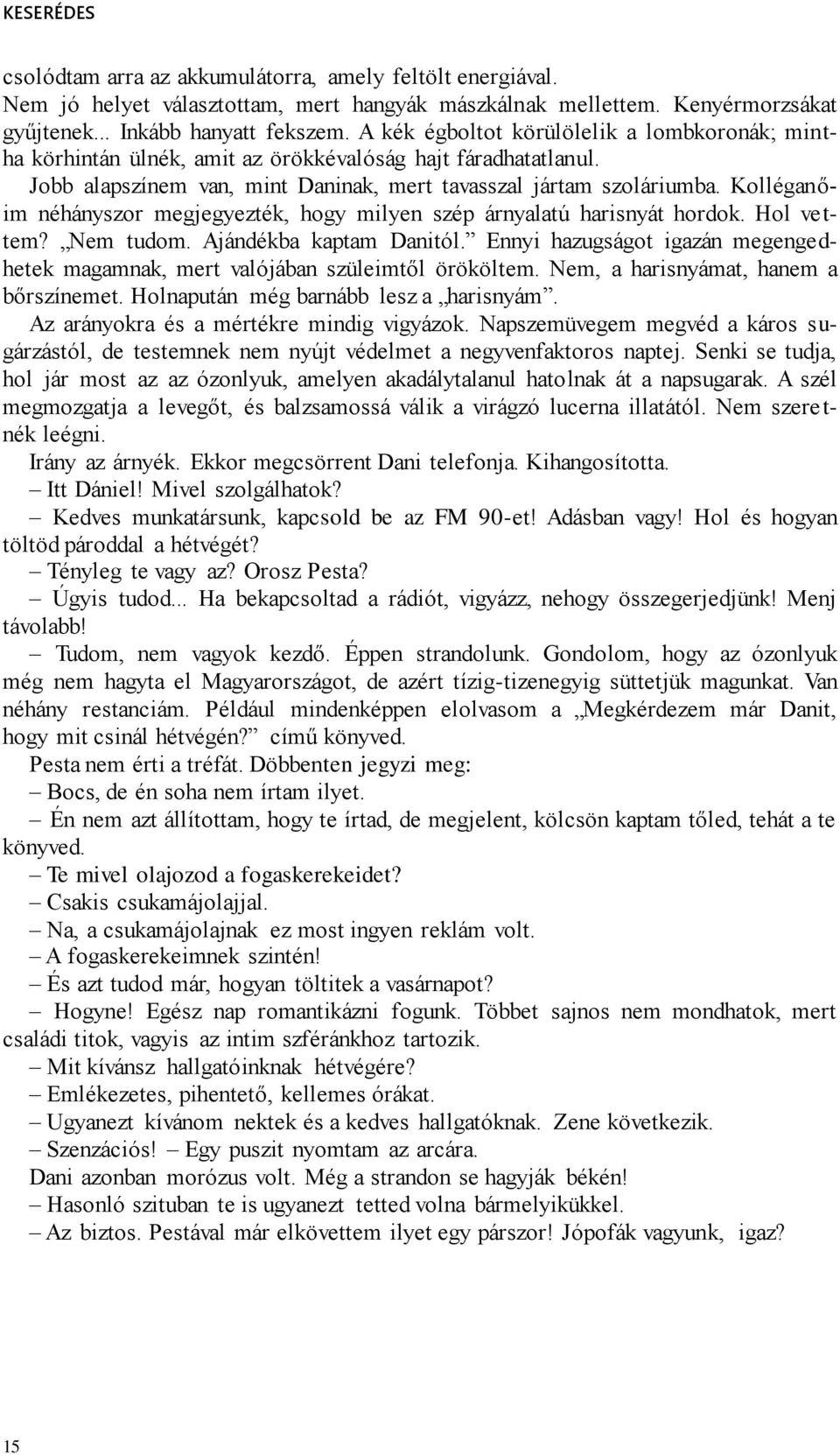 Kolléganőim néhányszor megjegyezték, hogy milyen szép árnyalatú harisnyát hordok. Hol vettem? Nem tudom. Ajándékba kaptam Danitól.