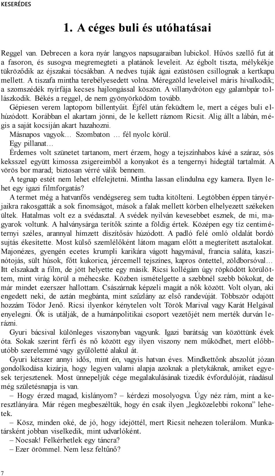 Méregzöld leveleivel máris hivalkodik; a szomszédék nyírfája kecses hajlongással köszön. A villanydróton egy galambpár to l- lászkodik. Békés a reggel, de nem gyönyörködöm tovább.