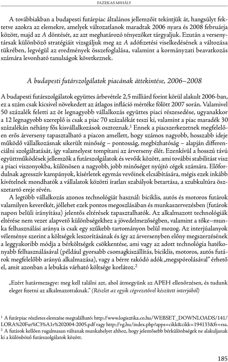 Ezután a versenytársak különböző stratégiáit vizsgáljuk meg az A adófizetési viselkedésének a változása tükrében, legvégül az eredmények összefoglalása, valamint a kormányzati beavatkozás számára