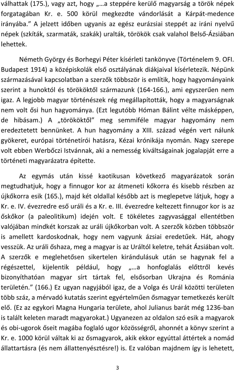 Németh György és Borhegyi Péter kísérleti tankönyve (Történelem 9. OFI. Budapest 1914) a középiskolák első osztályának diákjaival kísérletezik.