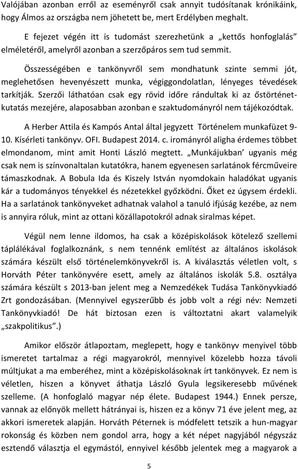 Összességében e tankönyvről sem mondhatunk szinte semmi jót, meglehetősen hevenyészett munka, végiggondolatlan, lényeges tévedések tarkítják.