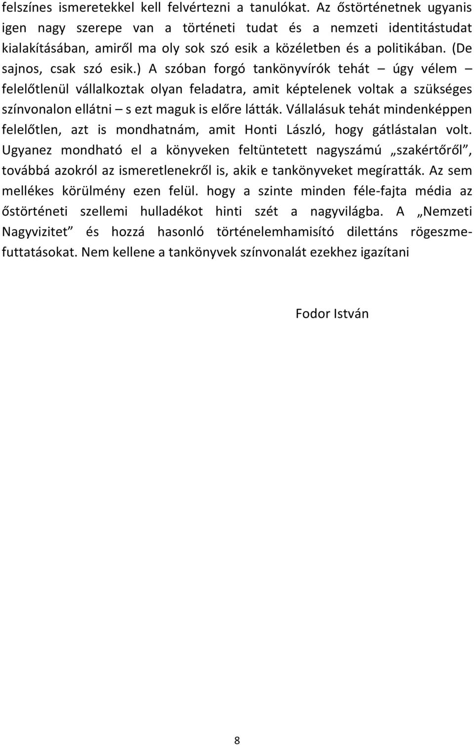 ) A szóban forgó tankönyvírók tehát úgy vélem felelőtlenül vállalkoztak olyan feladatra, amit képtelenek voltak a szükséges színvonalon ellátni s ezt maguk is előre látták.