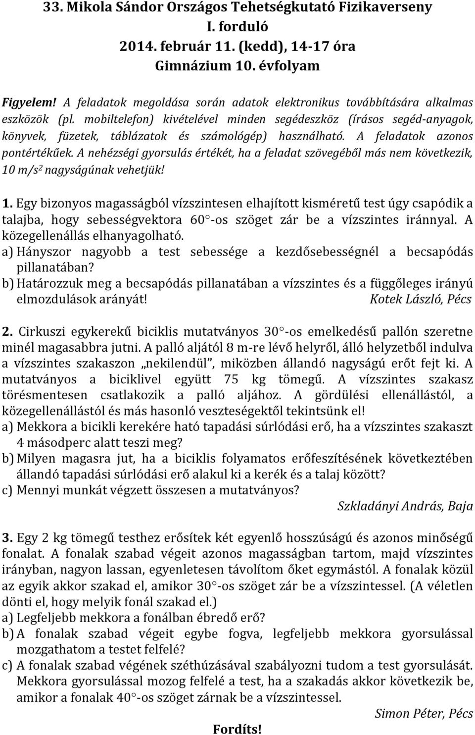 mobiltelefon) kivételével minden segédeszköz (írásos segéd-anyagok, könyvek, füzetek, táblázatok és számológép) használható. A feladatok azonos pontértékűek.