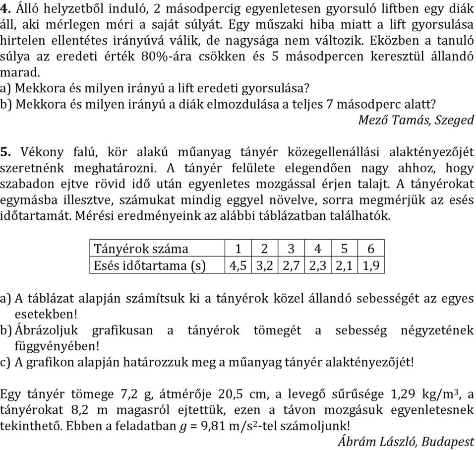 a) Mekkora és milyen irányú a lift eredeti gyorsulása? b) Mekkora és milyen irányú a diák elmozdulása a teljes 7 másodperc alatt? Mező Tamás, Szeged 5.