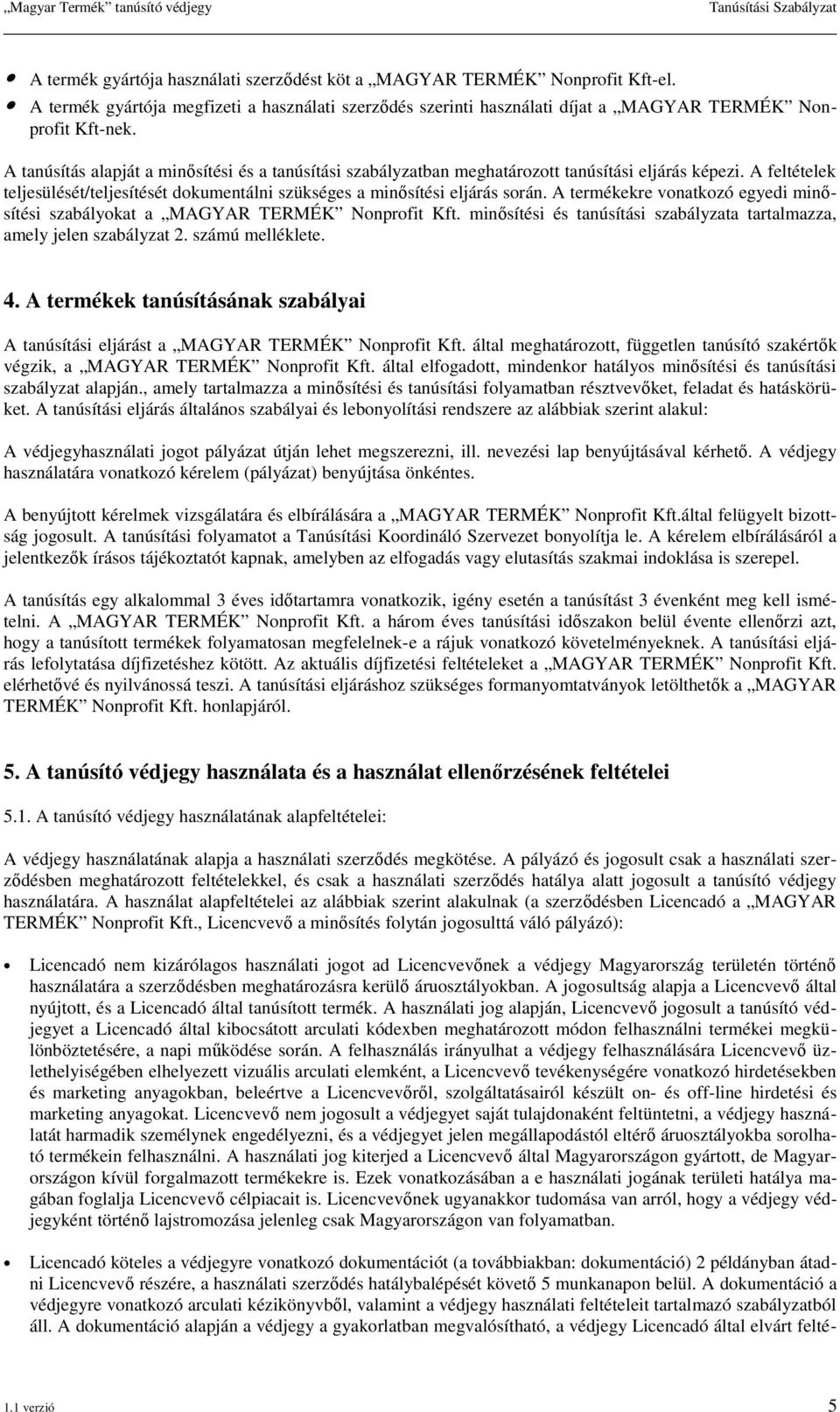 A termékekre vonatkozó egyedi minősítési szabályokat a MAGYAR TERMÉK Nonprofit Kft. minősítési és tanúsítási szabályzata tartalmazza, amely jelen szabályzat 2. számú melléklete. 4.