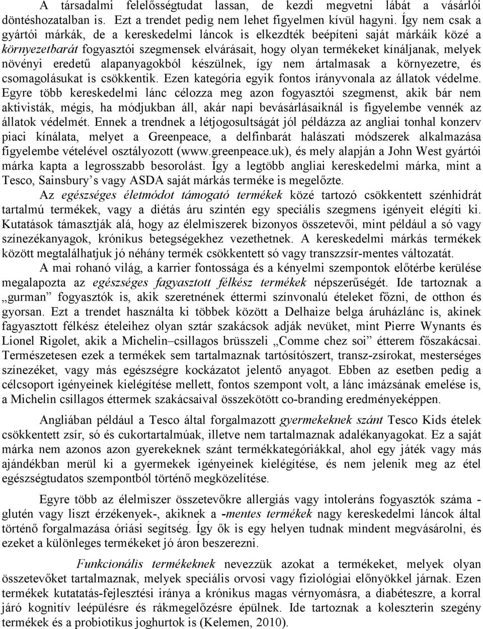 eredető alapanyagokból készülnek, így nem ártalmasak a környezetre, és csomagolásukat is csökkentik. Ezen kategória egyik fontos irányvonala az állatok védelme.