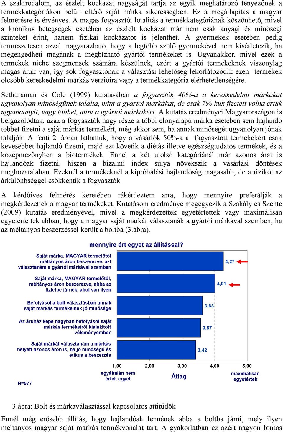 jelenthet. A gyermekek esetében pedig természetesen azzal magyarázható, hogy a legtöbb szülı gyermekével nem kísérletezik, ha megengedheti magának a megbízható gyártói termékeket is.