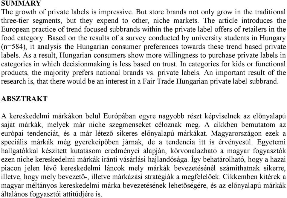 Based on the results of a survey conducted by university students in Hungary (n=584), it analysis the Hungarian consumer preferences towards these trend based private labels.