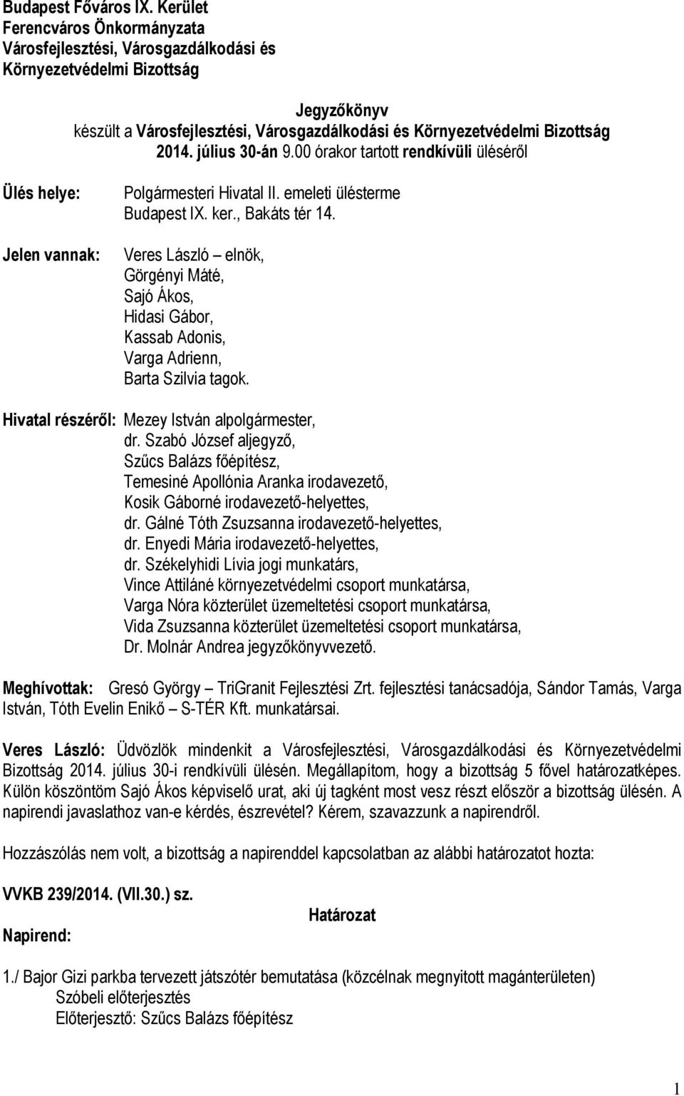 július 30-án 9.00 órakor tartott rendkívüli üléséről Ülés helye: Jelen vannak: Polgármesteri Hivatal II. emeleti ülésterme Budapest IX. ker., Bakáts tér 14.