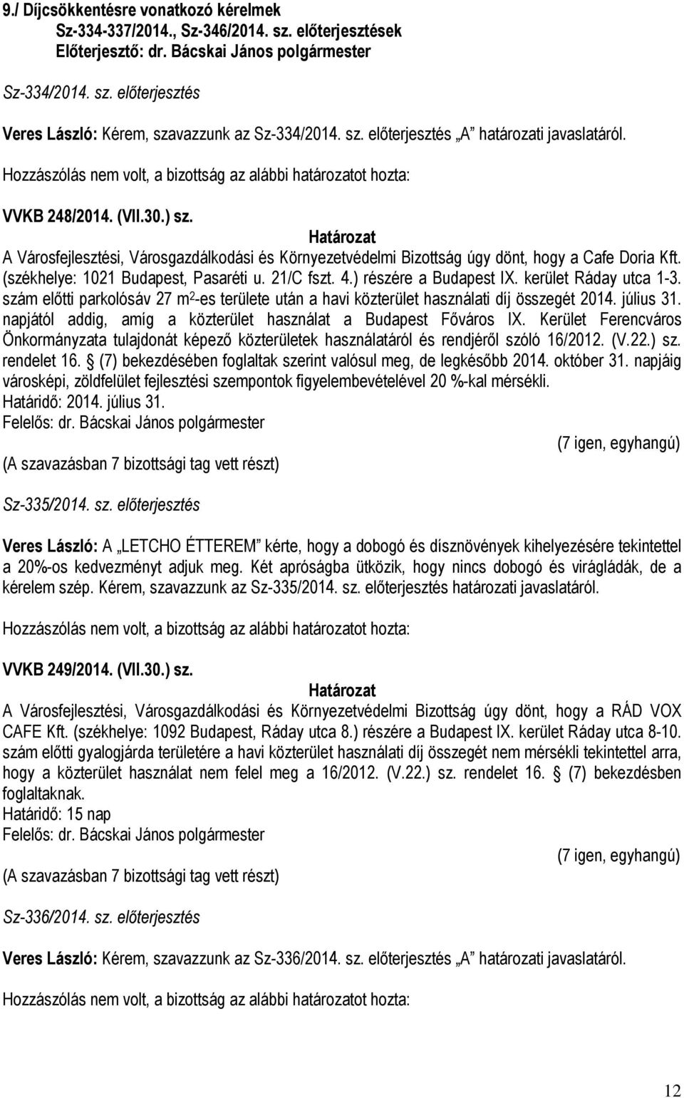 (székhelye: 1021 Budapest, Pasaréti u. 21/C fszt. 4.) részére a Budapest IX. kerület Ráday utca 1-3. szám előtti parkolósáv 27 m 2 -es területe után a havi közterület használati díj összegét 2014.