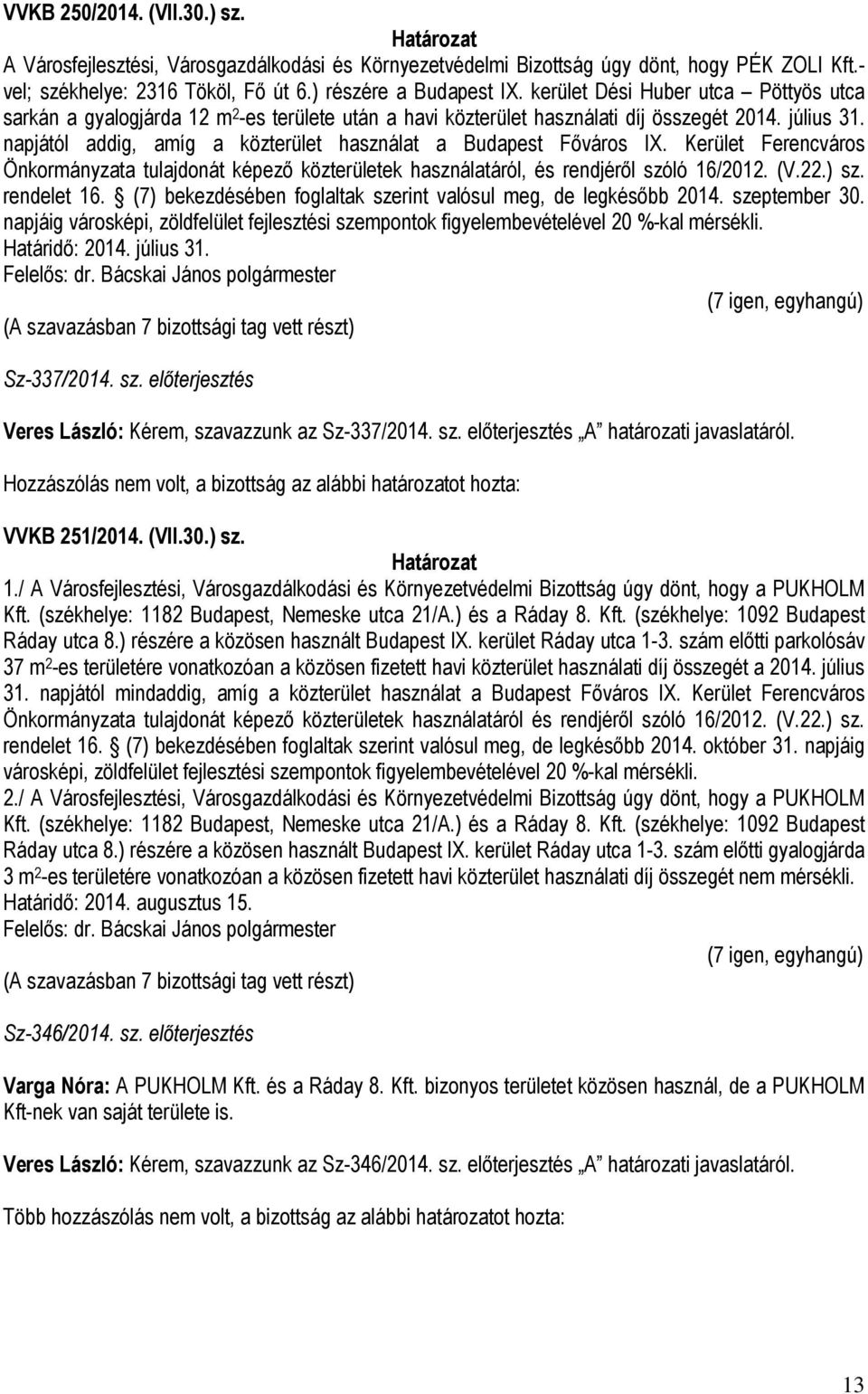 napjától addig, amíg a közterület használat a Budapest Főváros IX. Kerület Ferencváros Önkormányzata tulajdonát képező közterületek használatáról, és rendjéről szóló 16/2012. (V.22.) sz. rendelet 16.