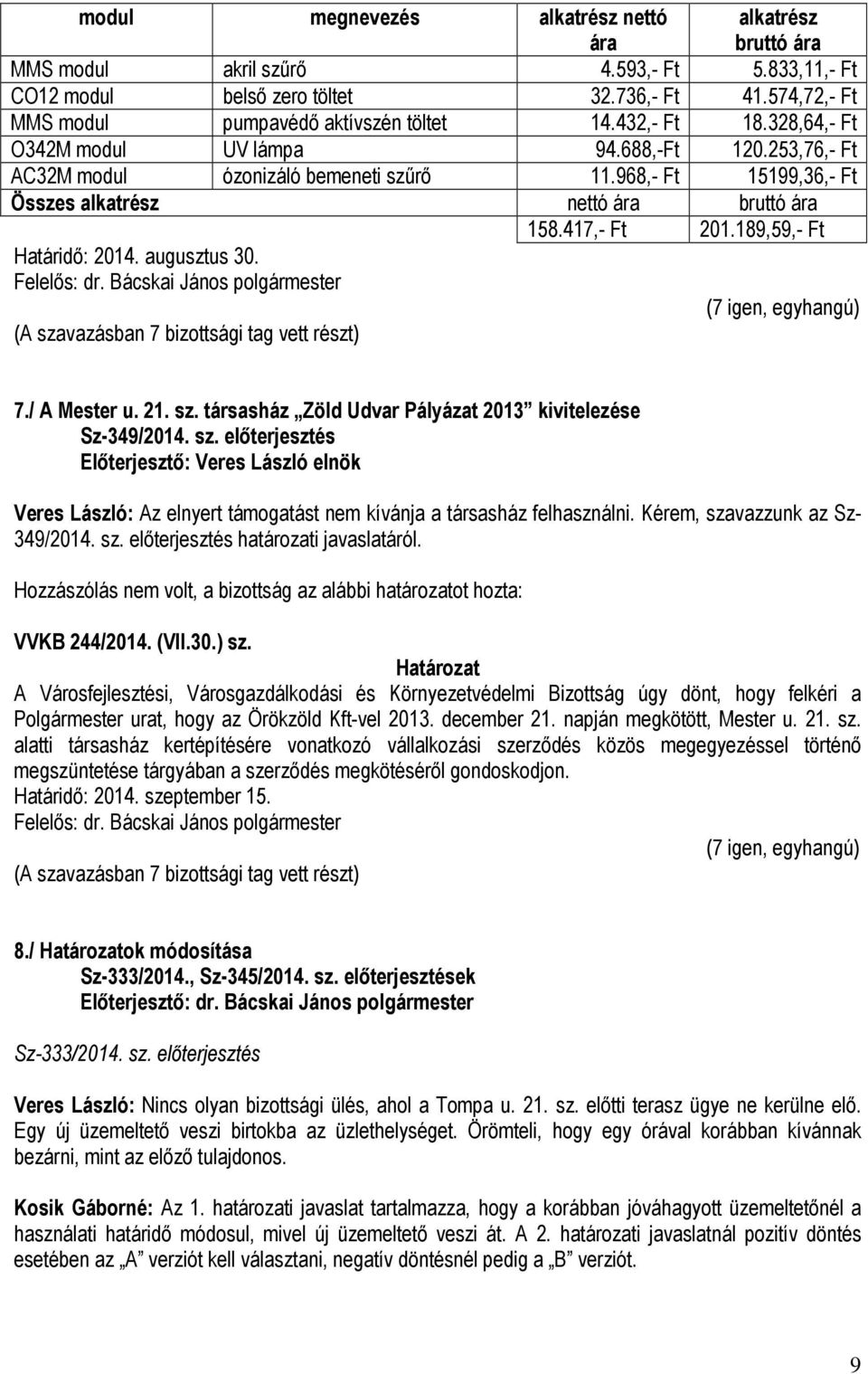 968,- Ft 15199,36,- Ft Összes alkatrész nettó ára bruttó ára 158.417,- Ft 201.189,59,- Ft Határidő: 2014. augusztus 30. 7./ A Mester u. 21. sz.