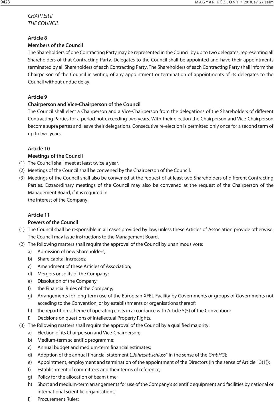 Contracting Party. Delegates to the Council shall be appointed and have their appointments terminated by all Shareholders of each Contracting Party.