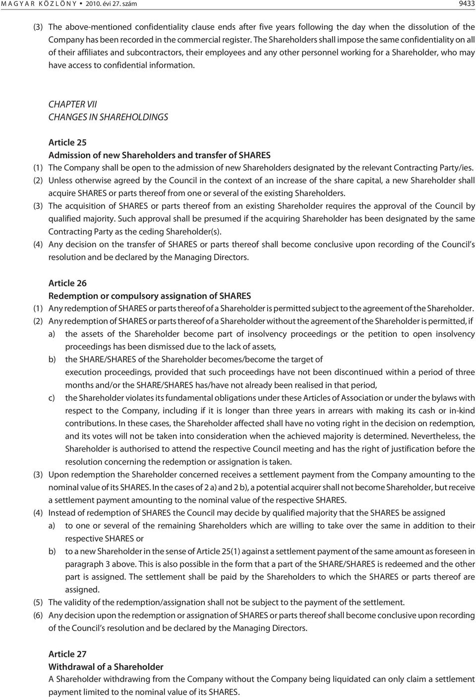 The Shareholders shall impose the same confidentiality on all of their affiliates and subcontractors, their employees and any other personnel working for a Shareholder, who may have access to