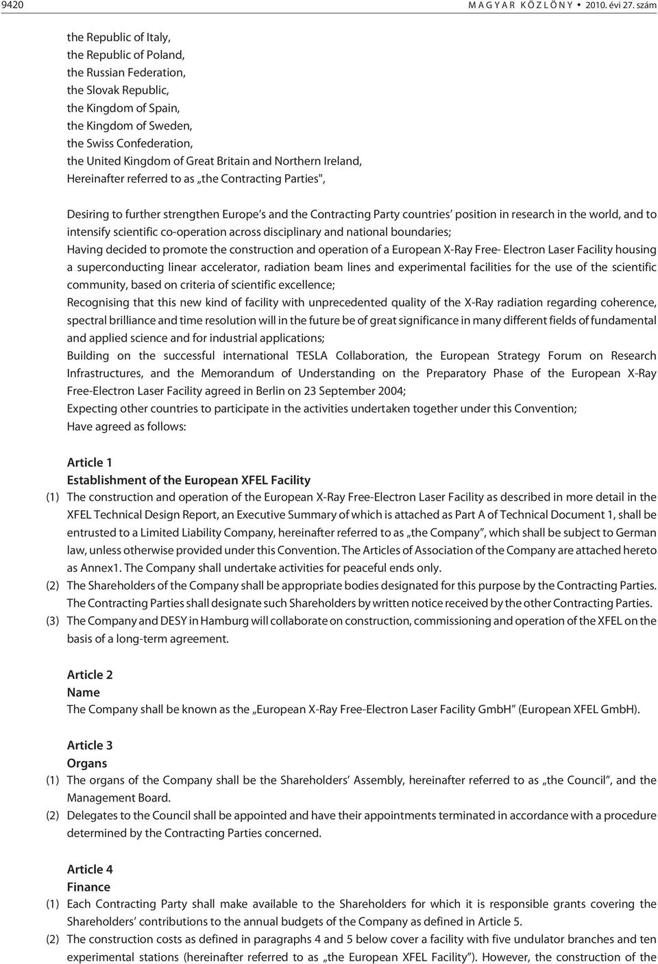 Britain and Northern Ireland, Hereinafter referred to as the Contracting Parties", Desiring to further strengthen Europe s and the Contracting Party countries position in research in the world, and