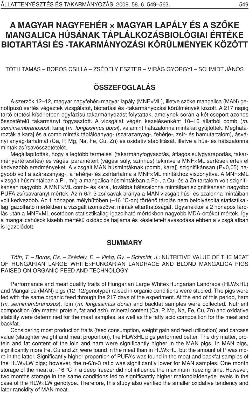 SCHMIDT JÁNOS ÖSSZEFOGLALÁS A szerzôk 12 12, magyar nagyfehér magyar lapály (MNF ML), illetve szôke mangalica (MAN) genotípusú sertés végeztek vizsgálatot, biotartási és -takarmányozási körülmények